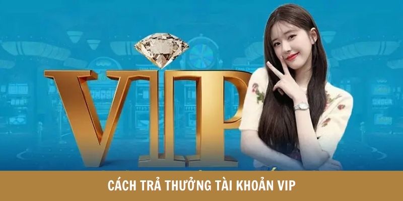 Cách trả thưởng tài khoản VIP