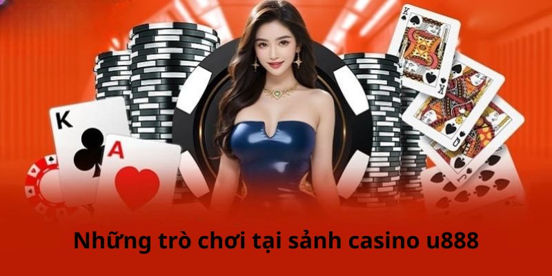 Khám phá những trò chơi tại sảnh casino u888