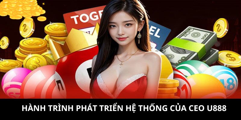 CEO U888 chia sẻ những giai đoạn chính trong quá trình phát triển hệ thống 