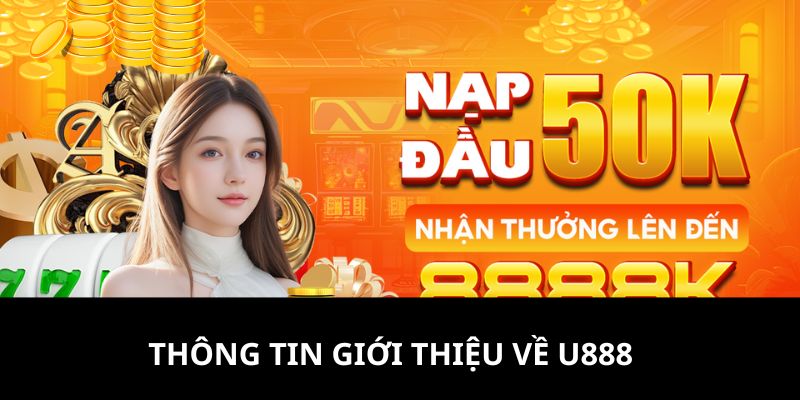 Thông tin chính giới thiệu về thương hiệu giải trí U888 uy tín chất lượng 