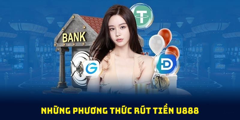 Những phương thức rút tiền U888 đang được hỗ trợ an toàn và đa dạng