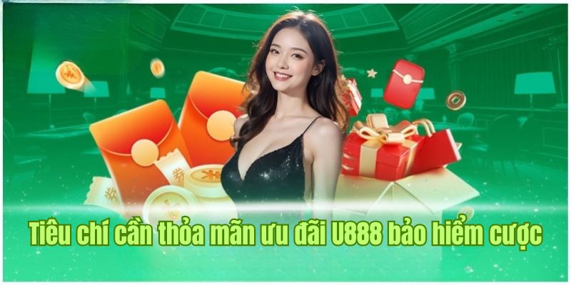 Tiêu chí cần thỏa mãn nếu muốn săn ưu đãi U888 bảo hiểm cược 